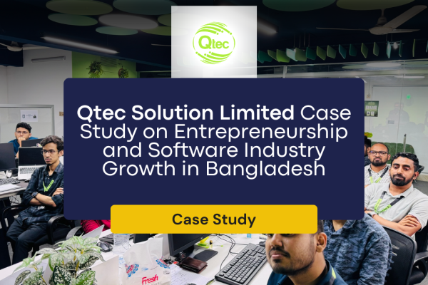 Qtec Solution Limited Case Study on Entrepreneurship and Software Industry Growth in Bangladesh